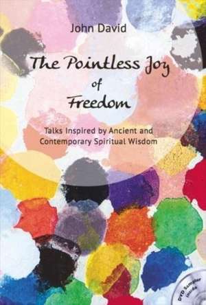 The Pointless Joy of Freedom: Talks Inspired by Ancient and Contemporary Wisdom de John David