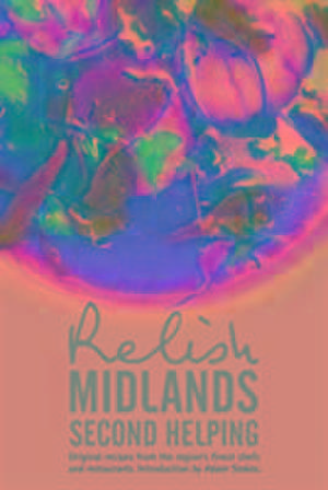 Relish Midlands - Second Helping: Original Recipes from the Region's Finest Chefs and Restaurants de Duncan L. Peters