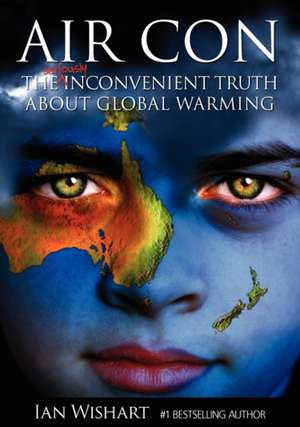 Air Con: The Seriously Inconvenient Truth about Global Warming de Ian Wishart