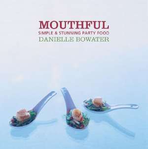 Mouthful: Simple & Stunning Party Food de Danielle Bowater