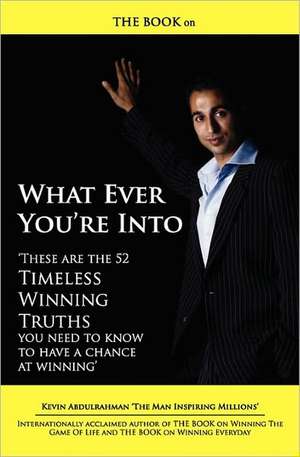 The Book on What Ever You're Into: These Are the 52 Timeless Winning Truths You Need to Know to Have a Chance at Winning de Kevin Abdulrahman