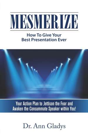 Mesmerize: How To Give Your Best Presentation Ever de Ann Gladys