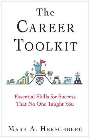 The Career Toolkit: Essential Skills for Success That No One Taught You de Mark A. Herschberg