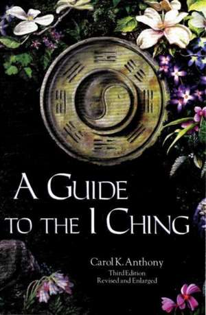 A Guide to the I Ching de Carol K. Anthony