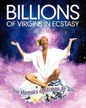 Billions of Virgins in Ecstasy: The Memoirs of Strange de Jim de Strange de Jim