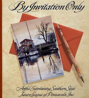 By Invitation Only: Artful Entertaining, Southern Style de Junior League of Pensacola