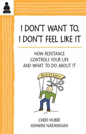 I Don't Want To, I Don't Feel Like It: How Resistance Controls Your Life and What to Do About It de Cheri Huber