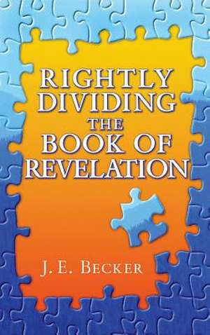 Rightly Dividing the Book of Revelation de J. E. Becker