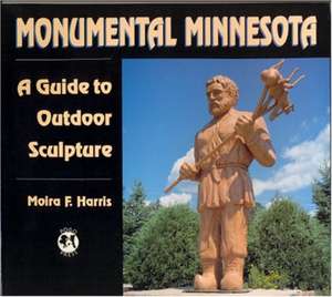 Monumental Minnesota: A Guide to Ourdoor Sculpture de Moira F. Harris