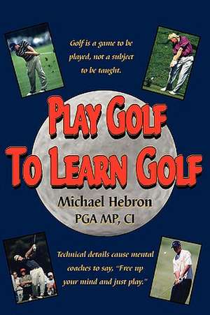 Play Golf to Learn Golf de Michael Hebron