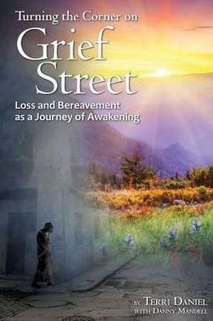 Turning the Corner on Grief Street: Loss and Bereavement as a Journey of Awakening de Terri Daniel