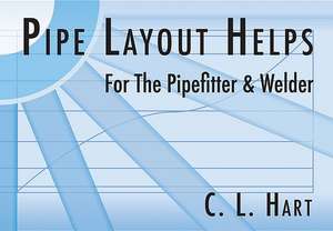 Pipe Layout Helps: For the Pipefitter and Welder de C. L. Hart