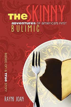 The Skinny: Adventures of America's First Bulimic de Rayni Joan