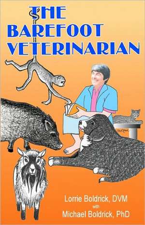 The Barefoot Veterinarian: Adventures of America's First Bulimic de Lorrie Boldrick