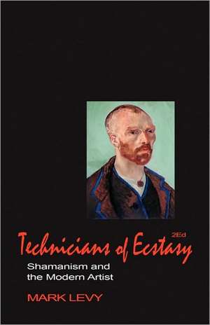 Technicians of Ecstasy: Shamanism and the Modern Artist de Mark Levy