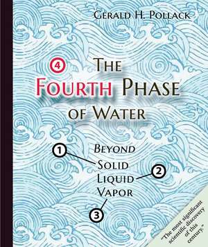 The Fourth Phase of Water: Beyond Solid, Liquid, and Vapor de Gerald H Pollack