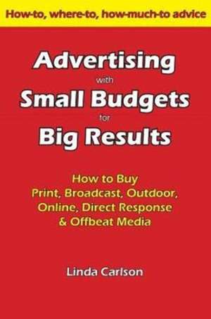 Advertising with Small Budgets for Big Results de Linda C. Carlson