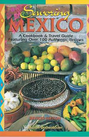 Savoring Mexico: A Cookbook & Travel Guide to the Recipes & Regions of Mexico de Sharon Cadwallader