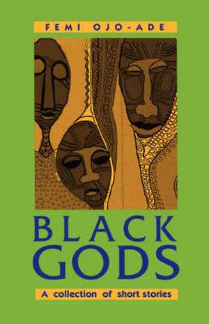 Black Gods. A Collection of Short Stories de Femi Ojo-Ade