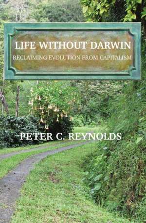 Life Without Darwin de Peter C. Reynolds