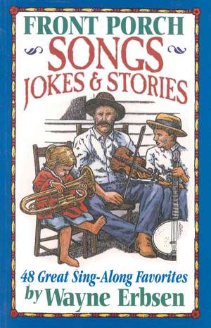 Front Porch Songs, Jokes & Stories: 48 Great Sing-Along Favorites de Wayne Erbsen