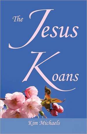 The Jesus Koans de Kim Michaels