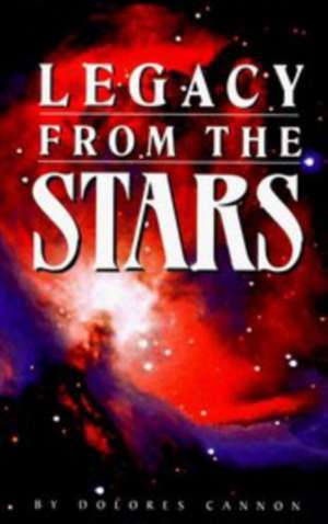 Legacy from the Stars de Dolores Cannon