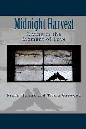 Midnight Harvest: Living in the Moment of Love de Frank Hajcak