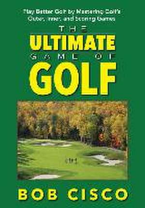 The Ultimate Game of Golf de Bob Cisco