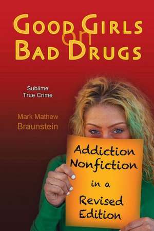 Good Girls On Bad Drugs: Addiction Nonfiction in a Revised Edition de Mark Mathew Braunstein