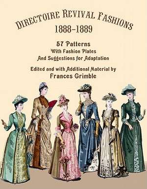 Directoire Revival Fashions 1888-1889: 57 Patterns with Fashion Plates and Suggestions for Adaptation de Frances Grimble