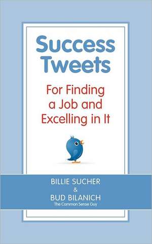 Success Tweets for Finding a Job and Excelling in It: 200 Bits of Common Sense Career Advice for Administrative Professionals All in 140 Characters of Less de Bud Bilanich