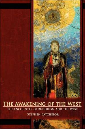 The Awakening of the West: The Encounter of Buddhism and Western Culture de Stephen Batchelor