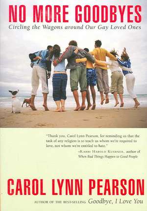 No More Goodbyes: Circling the Wagons Around Our Gay Loved Ones de Carol Lynn Pearson