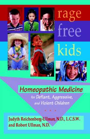 Rage-Free Kids: Homeopathic Medicine for Defiant, Aggressive and Violent Children de Judyth Reichenberg-Ullman