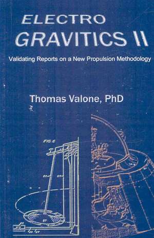 Electrogravitics II, 2nd Edition: Validating Reports on a New Propulsion Methodology de Thomas Valone Ph.D.