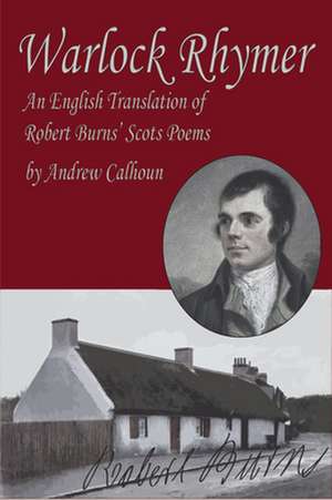 Warlock Rhymer: An English Translation of Robert Burns' Scots Poems de Andrew Calhoun