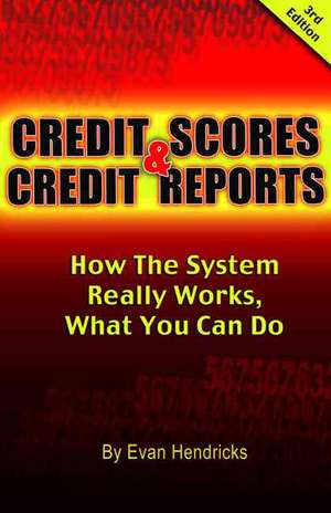 Credit Scores & Credit Reports: How the System Really Works, What You Can Do de Evan Hendricks