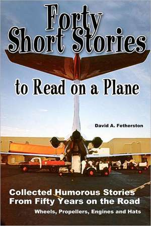 Forty Short Stories to Read on a Plane: Collected Humorous Stories de David A. Fetherston