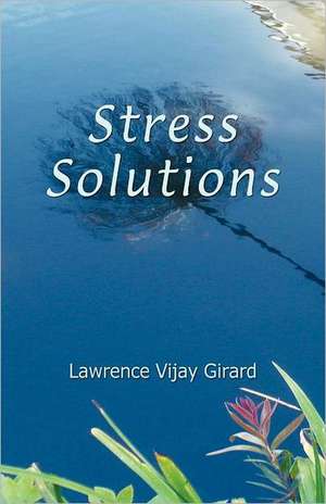 Stress Solutions: The Science and Art of Stillness de Lawrence Vijay Girard