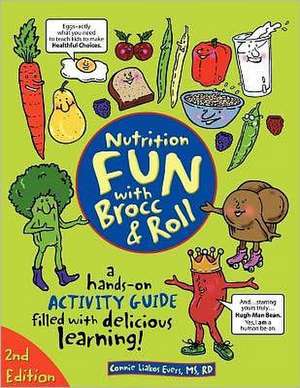 Nutrition Fun with Brocc & Roll, 2nd Edition: A Hands-On Activity Guide Filled with Delicious Learning! de Connie Liakos Evers