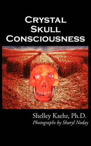 Crystal Skull Consciousness de Shelley Kaehr