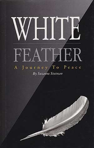 White Feather: A Journey to Peace de Suzanne Stutman