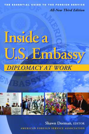 Inside a U.S. Embassy: Diplomacy at Work, All-New Third Edition of the Essential Guide to the Foreign Service de Shawn Dorman