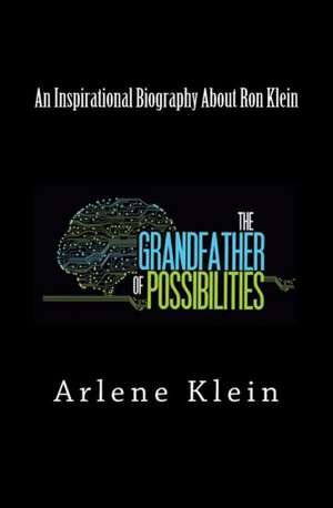 The Grandfather of Possibilities: Inventor - Entrepreneur - Athlete de Arlene Klein