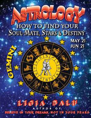 Astrology - How to Find Your Soul-Mate, Stars and Destiny - Gemini de Ligia Balu