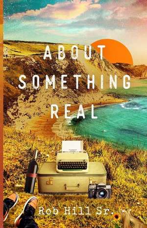 About Something Real de Hill Sr, MR Rob