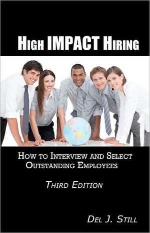 High Impact Hiring, Third Edition: How to Interview and Select Outstanding Employees de Del J. Still