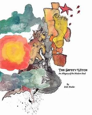 The Safety Witch: An Allegory of the Modern Soul de D. B. Treske