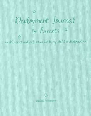 Deployment Journal for Parents: Memories and Milestones While My Child Is Deployed de Rachel Robertson